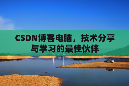 CSDN博客电脑，技术分享与学习的最佳伙伴