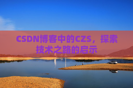 CSDN博客中的CZS，探索技术之路的启示